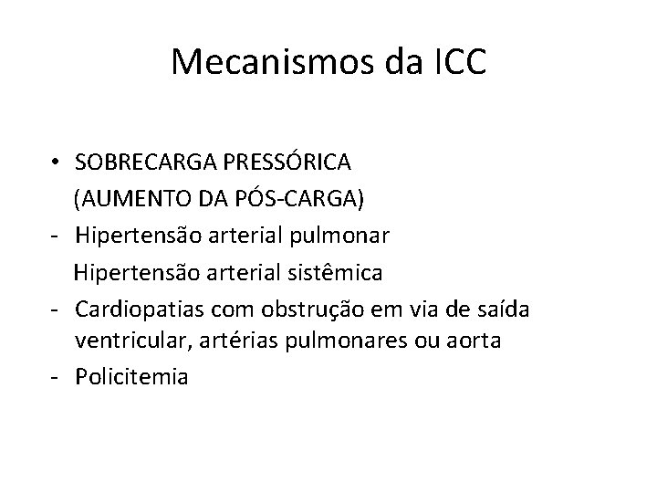 Mecanismos da ICC • SOBRECARGA PRESSÓRICA (AUMENTO DA PÓS-CARGA) - Hipertensão arterial pulmonar Hipertensão