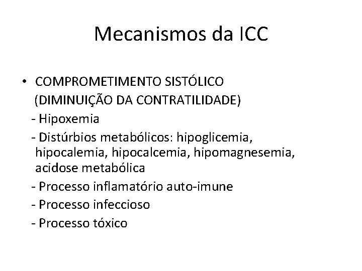 Mecanismos da ICC • COMPROMETIMENTO SISTÓLICO (DIMINUIÇÃO DA CONTRATILIDADE) - Hipoxemia - Distúrbios metabólicos: