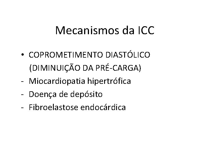 Mecanismos da ICC • COPROMETIMENTO DIASTÓLICO (DIMINUIÇÃO DA PRÉ-CARGA) - Miocardiopatia hipertrófica - Doença