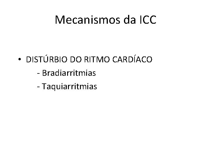 Mecanismos da ICC • DISTÚRBIO DO RITMO CARDÍACO - Bradiarritmias - Taquiarritmias 