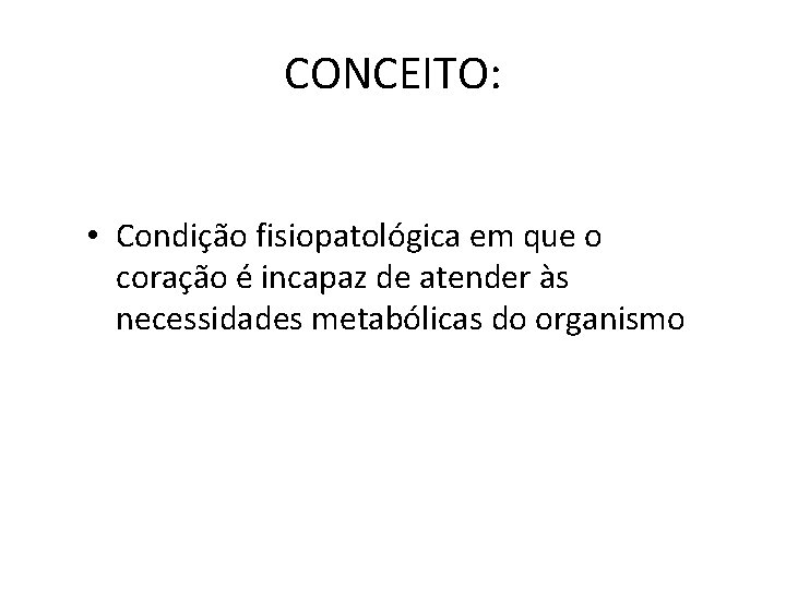 CONCEITO: • Condição fisiopatológica em que o coração é incapaz de atender às necessidades