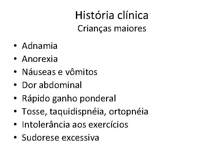 História clínica Crianças maiores • • Adnamia Anorexia Náuseas e vômitos Dor abdominal Rápido