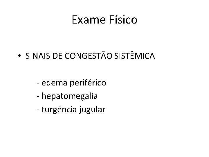 Exame Físico • SINAIS DE CONGESTÃO SISTÊMICA - edema periférico - hepatomegalia - turgência