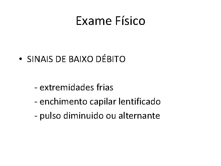 Exame Físico • SINAIS DE BAIXO DÉBITO - extremidades frias - enchimento capilar lentificado