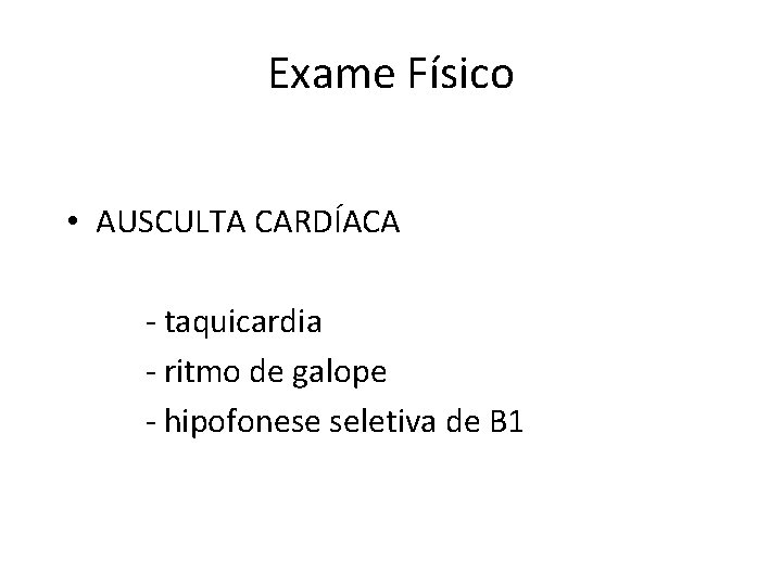 Exame Físico • AUSCULTA CARDÍACA - taquicardia - ritmo de galope - hipofonese seletiva