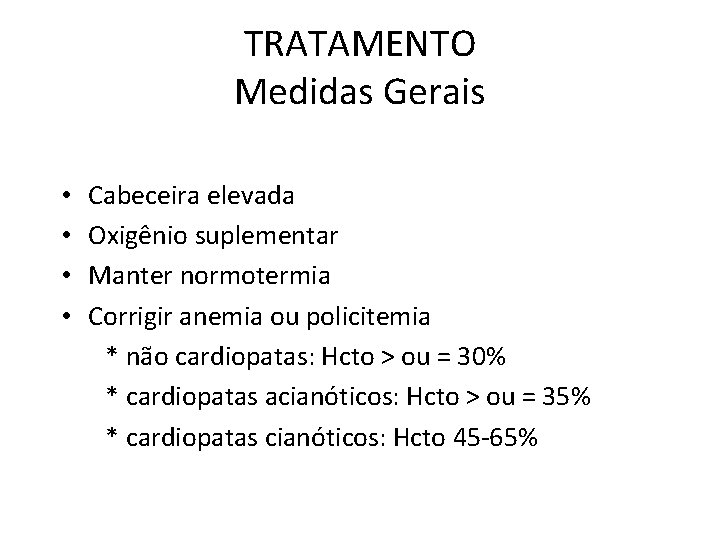 TRATAMENTO Medidas Gerais • • Cabeceira elevada Oxigênio suplementar Manter normotermia Corrigir anemia ou