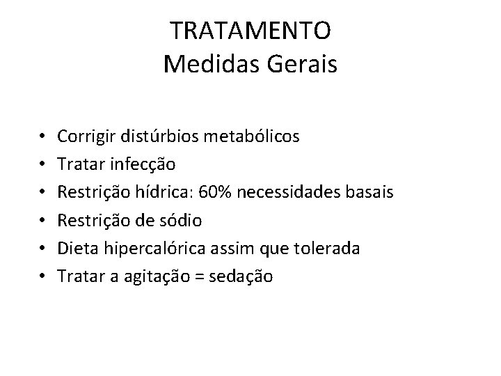 TRATAMENTO Medidas Gerais • • • Corrigir distúrbios metabólicos Tratar infecção Restrição hídrica: 60%