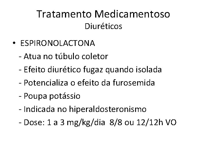 Tratamento Medicamentoso Diuréticos • ESPIRONOLACTONA - Atua no túbulo coletor - Efeito diurético fugaz