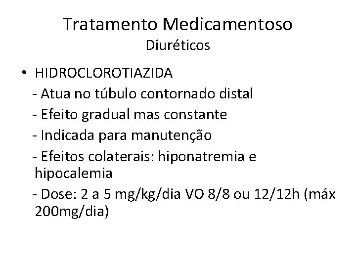 Tratamento Medicamentoso Diuréticos • HIDROCLOROTIAZIDA - Atua no túbulo contornado distal - Efeito gradual