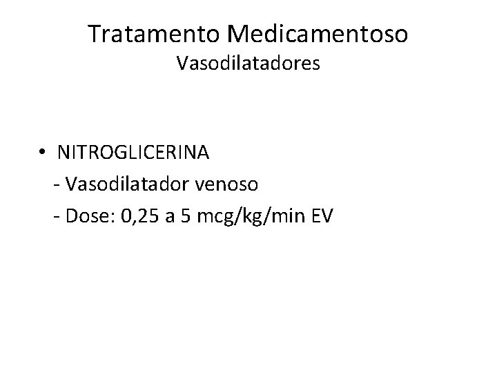 Tratamento Medicamentoso Vasodilatadores • NITROGLICERINA - Vasodilatador venoso - Dose: 0, 25 a 5