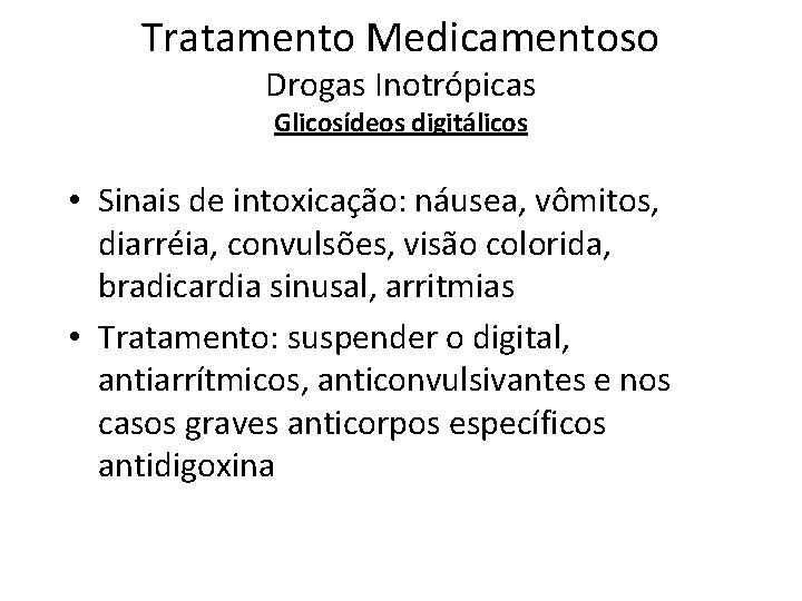 Tratamento Medicamentoso Drogas Inotrópicas Glicosídeos digitálicos • Sinais de intoxicação: náusea, vômitos, diarréia, convulsões,