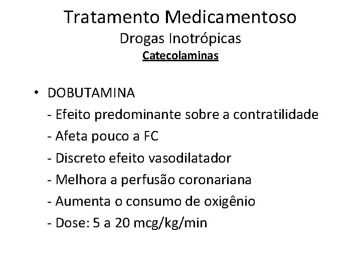 Tratamento Medicamentoso Drogas Inotrópicas Catecolaminas • DOBUTAMINA - Efeito predominante sobre a contratilidade -