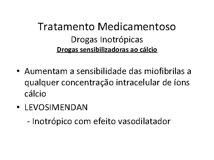 Tratamento Medicamentoso Drogas Inotrópicas Drogas sensibilizadoras ao cálcio • Aumentam a sensibilidade das miofibrilas