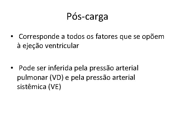 Pós-carga • Corresponde a todos os fatores que se opõem à ejeção ventricular •