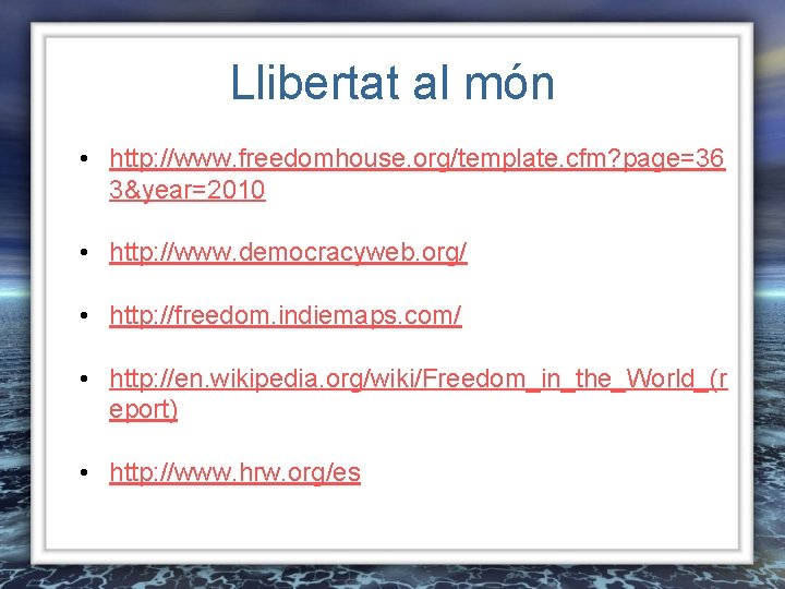 Llibertat al món • http: //www. freedomhouse. org/template. cfm? page=36 3&year=2010 • http: //www.