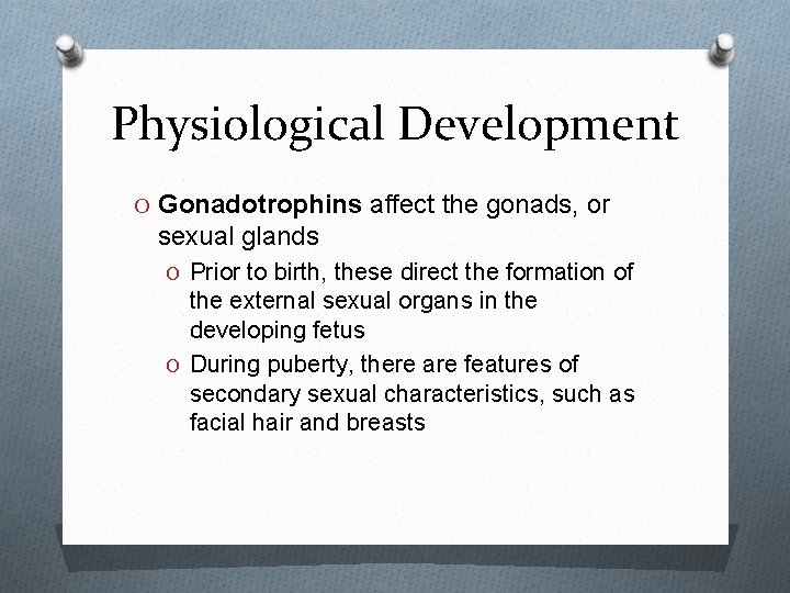Physiological Development O Gonadotrophins affect the gonads, or sexual glands O Prior to birth,