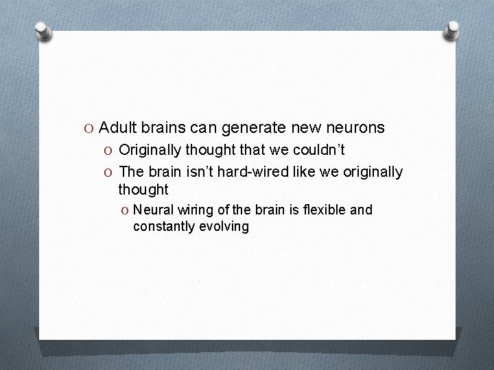 O Adult brains can generate new neurons O Originally thought that we couldn’t O