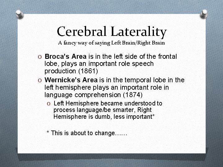 Cerebral Laterality A fancy way of saying Left Brain/Right Brain O Broca’s Area is