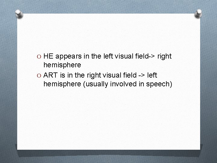 O HE appears in the left visual field-> right hemisphere O ART is in