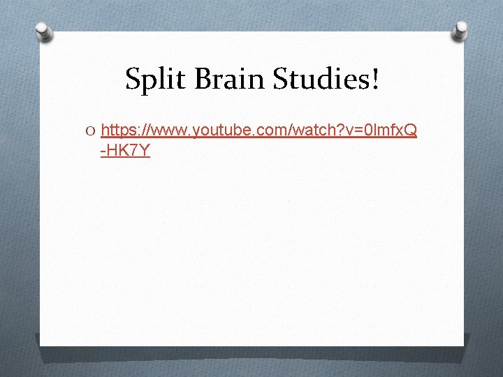 Split Brain Studies! O https: //www. youtube. com/watch? v=0 lmfx. Q -HK 7 Y