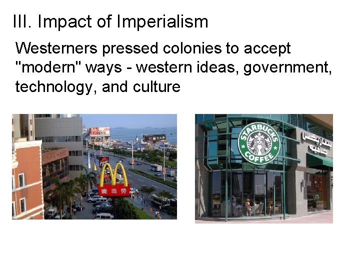 III. Impact of Imperialism Westerners pressed colonies to accept "modern" ways - western ideas,