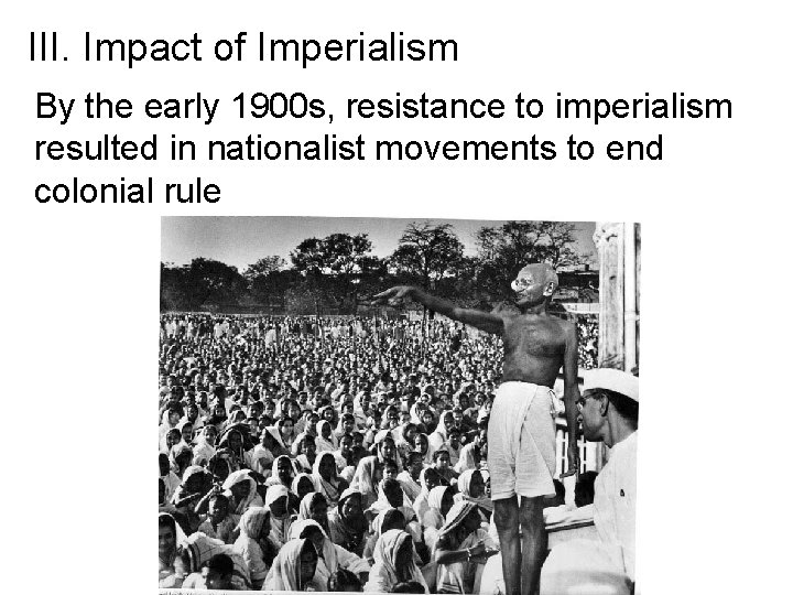 III. Impact of Imperialism By the early 1900 s, resistance to imperialism resulted in
