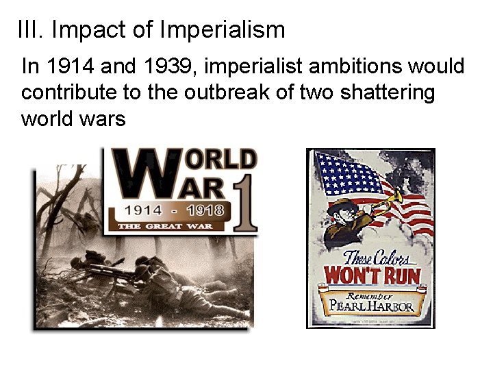 III. Impact of Imperialism In 1914 and 1939, imperialist ambitions would contribute to the