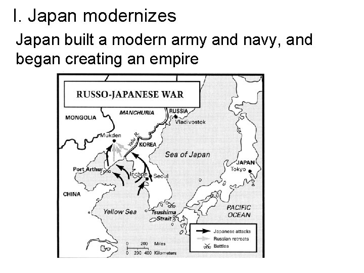 I. Japan modernizes Japan built a modern army and navy, and began creating an
