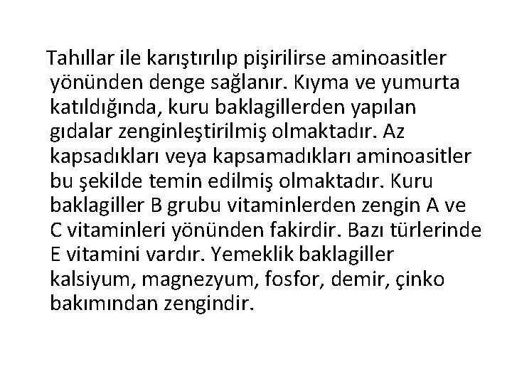 Tahıllar ile karıştırılıp pişirilirse aminoasitler yönünden denge sağlanır. Kıyma ve yumurta katıldığında, kuru baklagillerden