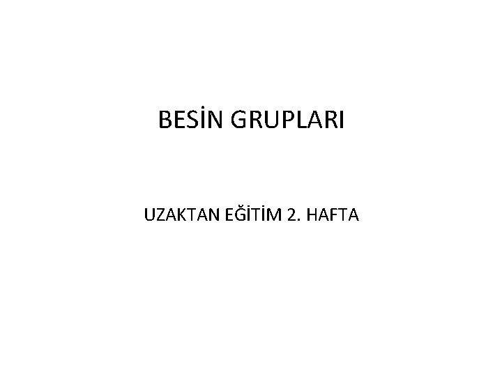 BESİN GRUPLARI UZAKTAN EĞİTİM 2. HAFTA 
