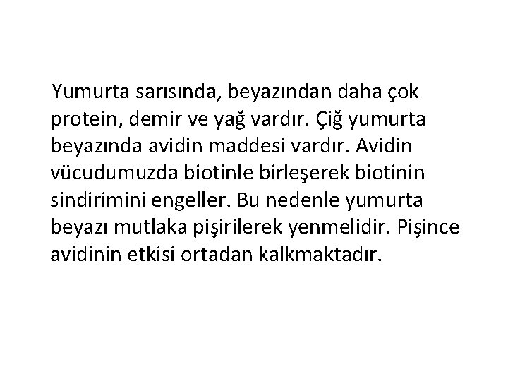 Yumurta sarısında, beyazından daha çok protein, demir ve yağ vardır. Çiğ yumurta beyazında avidin