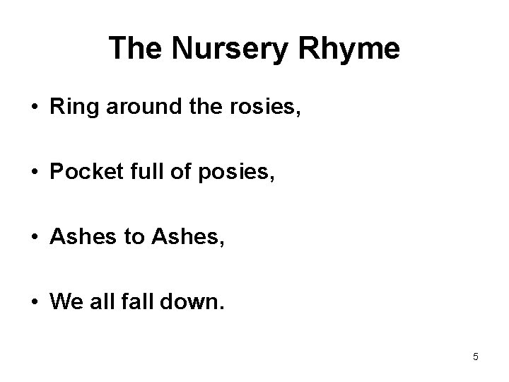 The Nursery Rhyme • Ring around the rosies, • Pocket full of posies, •