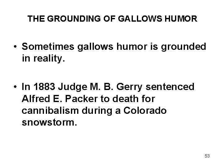 THE GROUNDING OF GALLOWS HUMOR • Sometimes gallows humor is grounded in reality. •