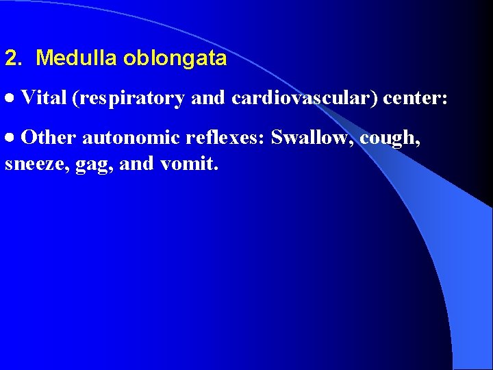 2. Medulla oblongata Vital (respiratory and cardiovascular) center: Other autonomic reflexes: Swallow, cough, sneeze,