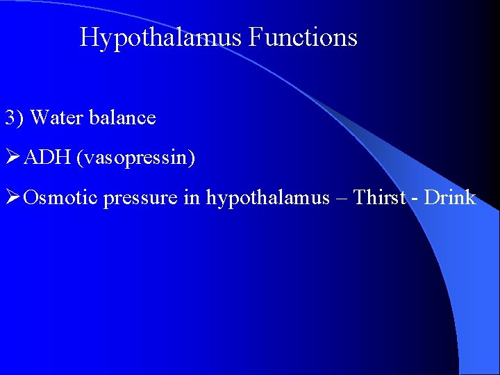 Hypothalamus Functions 3) Water balance ØADH (vasopressin) ØOsmotic pressure in hypothalamus – Thirst -