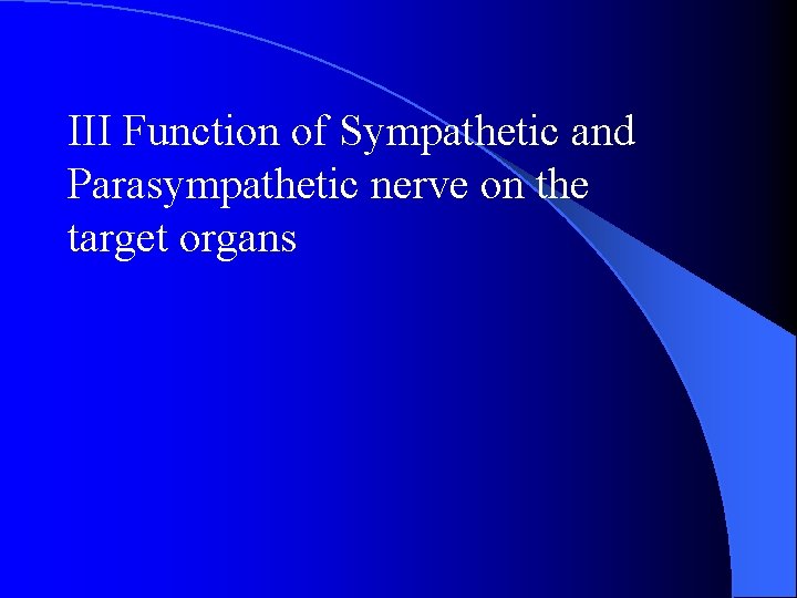 III Function of Sympathetic and Parasympathetic nerve on the target organs 