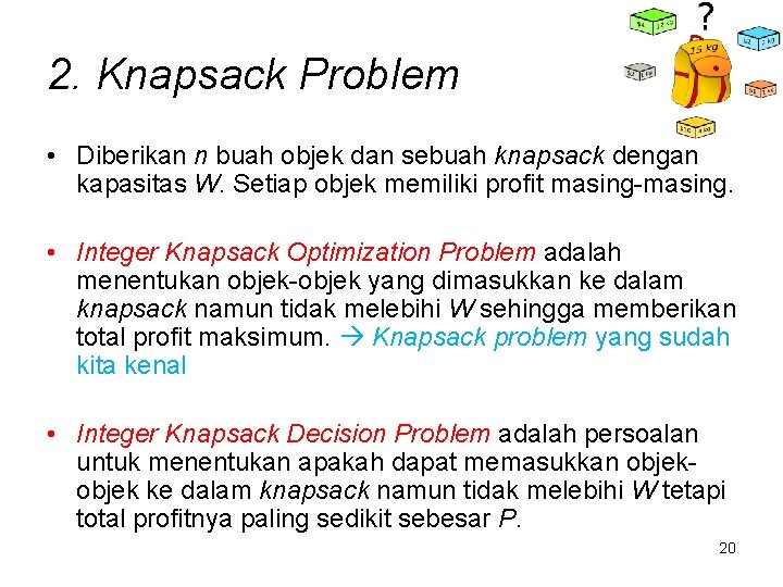 2. Knapsack Problem • Diberikan n buah objek dan sebuah knapsack dengan kapasitas W.