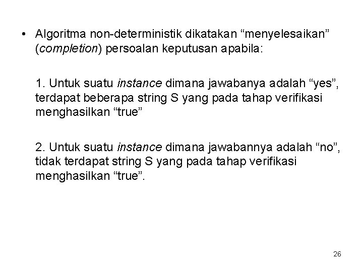  • Algoritma non-deterministik dikatakan “menyelesaikan” (completion) persoalan keputusan apabila: 1. Untuk suatu instance