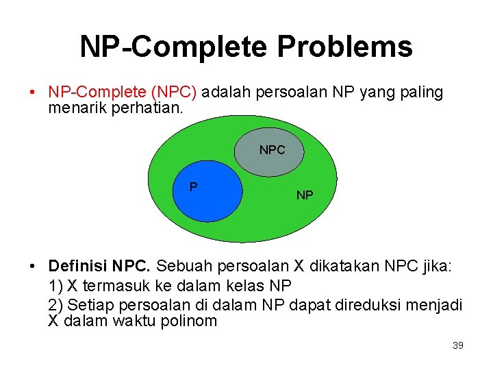 NP-Complete Problems • NP-Complete (NPC) adalah persoalan NP yang paling menarik perhatian. NPC P
