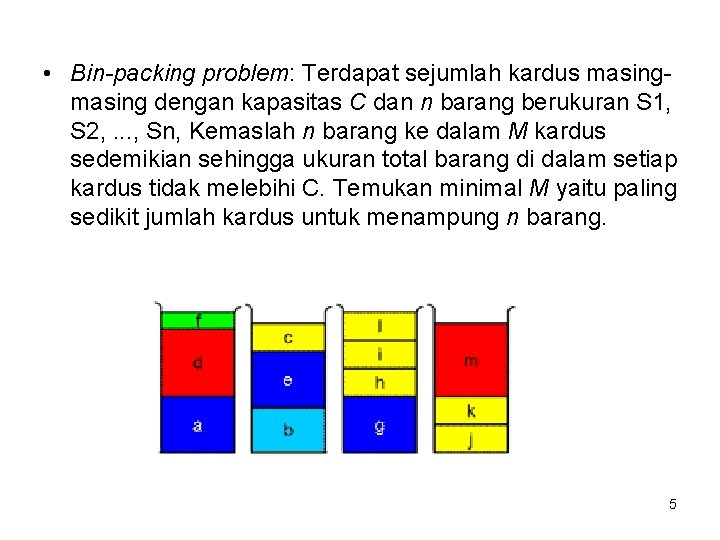  • Bin-packing problem: Terdapat sejumlah kardus masing dengan kapasitas C dan n barang