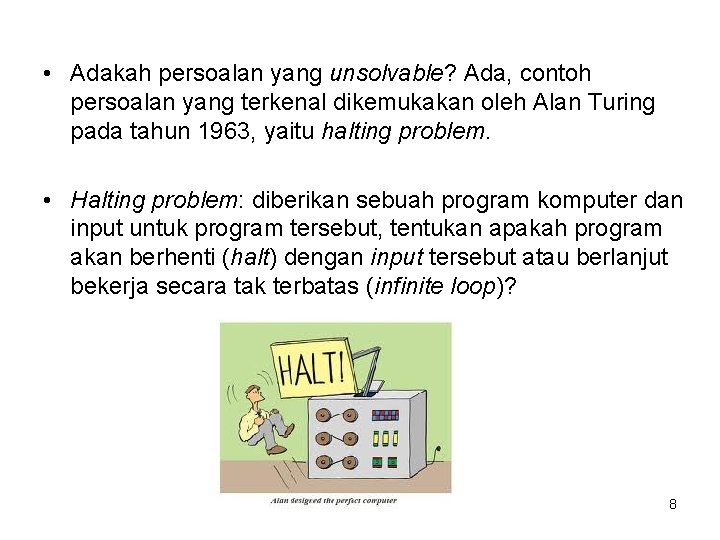  • Adakah persoalan yang unsolvable? Ada, contoh persoalan yang terkenal dikemukakan oleh Alan