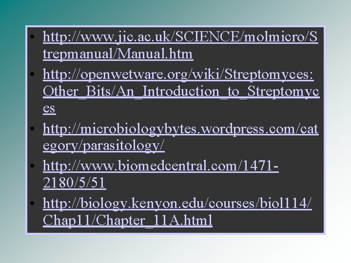  • http: //www. jic. ac. uk/SCIENCE/molmicro/S trepmanual/Manual. htm • http: //openwetware. org/wiki/Streptomyces: Other_Bits/An_Introduction_to_Streptomyc