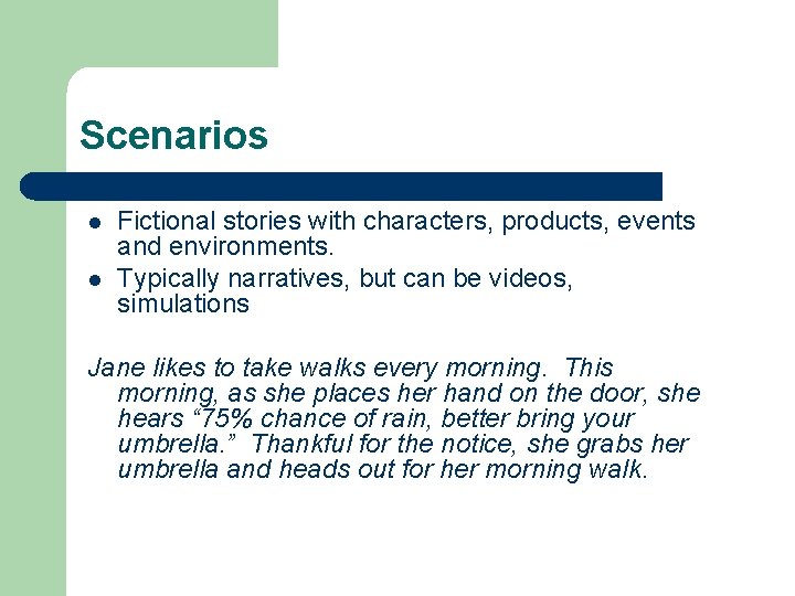 Scenarios l l Fictional stories with characters, products, events and environments. Typically narratives, but