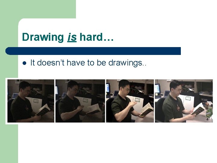 Drawing is hard… l It doesn’t have to be drawings. . 