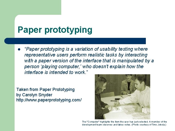 Paper prototyping l “Paper prototyping is a variation of usability testing where representative users