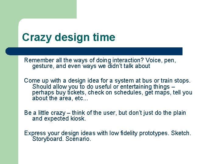 Crazy design time Remember all the ways of doing interaction? Voice, pen, gesture, and