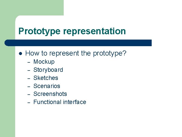 Prototype representation l How to represent the prototype? – – – Mockup Storyboard Sketches