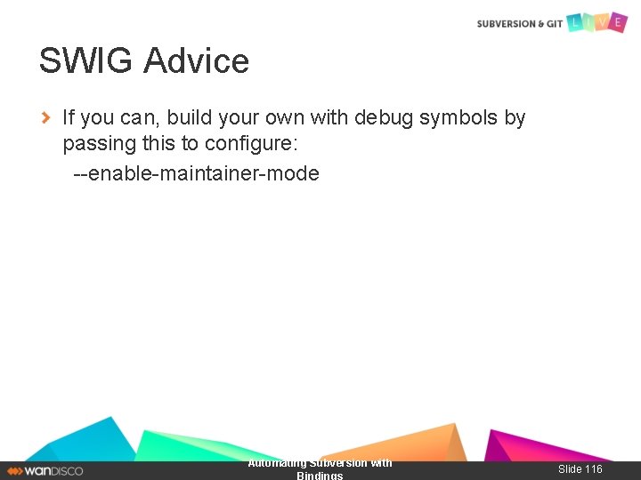 SWIG Advice If you can, build your own with debug symbols by passing this