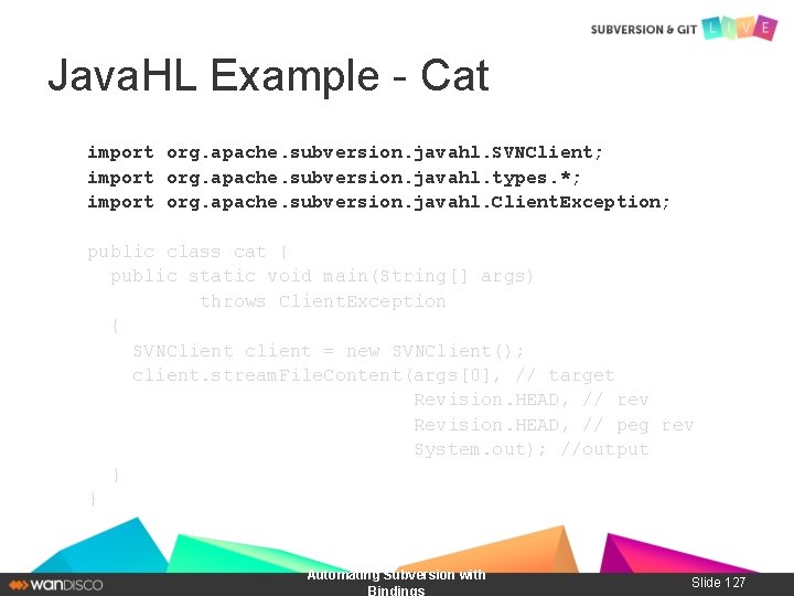 Java. HL Example - Cat import org. apache. subversion. javahl. SVNClient; import org. apache.