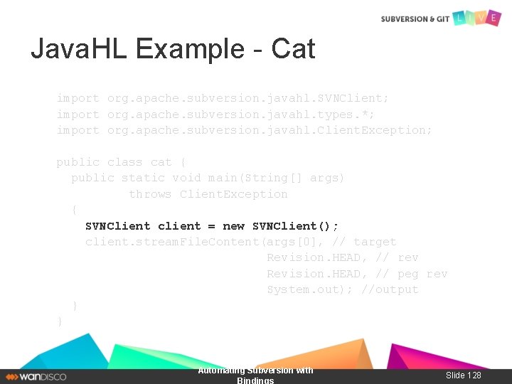 Java. HL Example - Cat import org. apache. subversion. javahl. SVNClient; import org. apache.